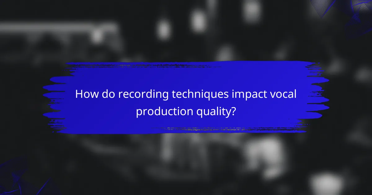 How do recording techniques impact vocal production quality?
