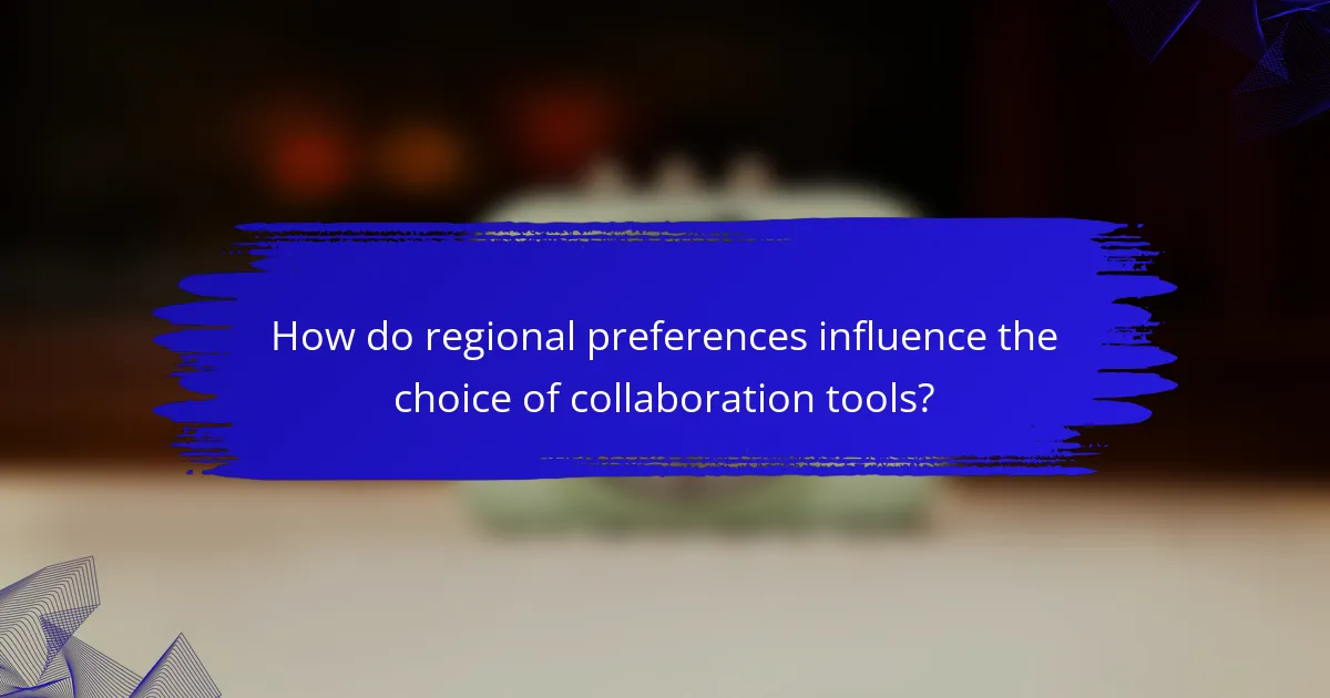 How do regional preferences influence the choice of collaboration tools?