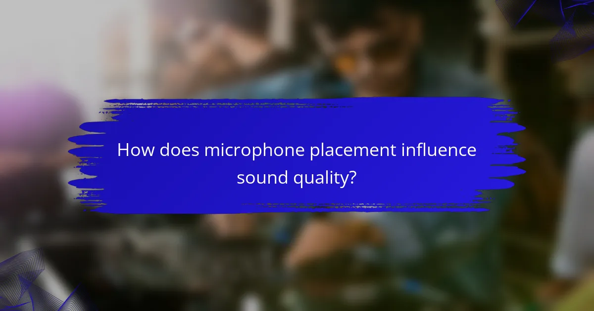 How does microphone placement influence sound quality?