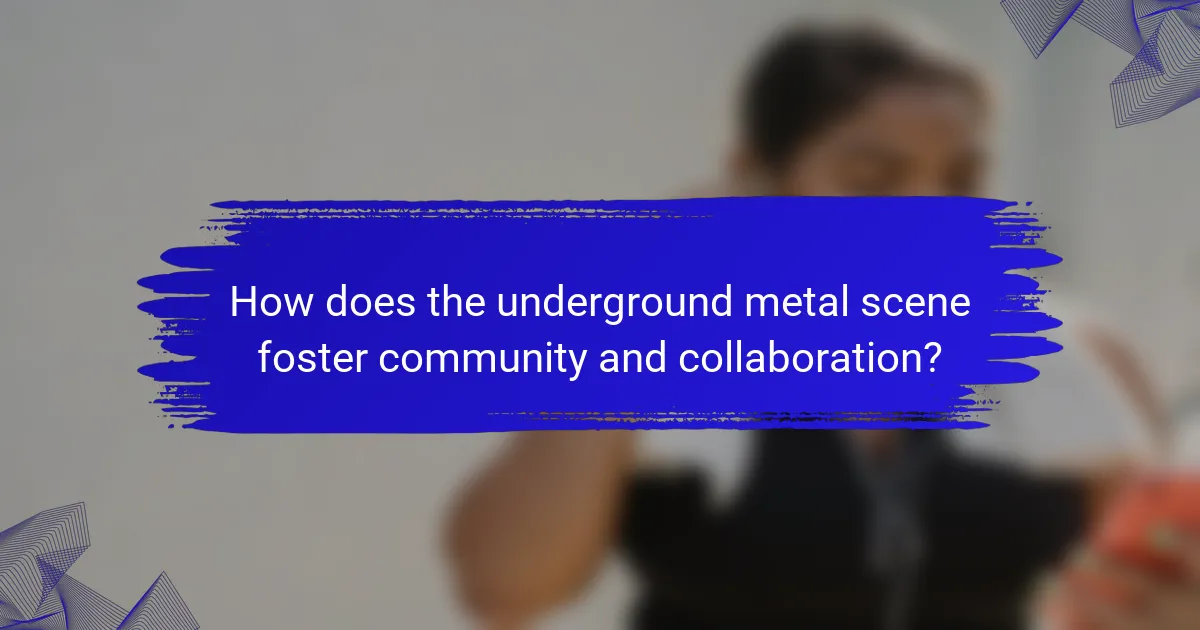 How does the underground metal scene foster community and collaboration?