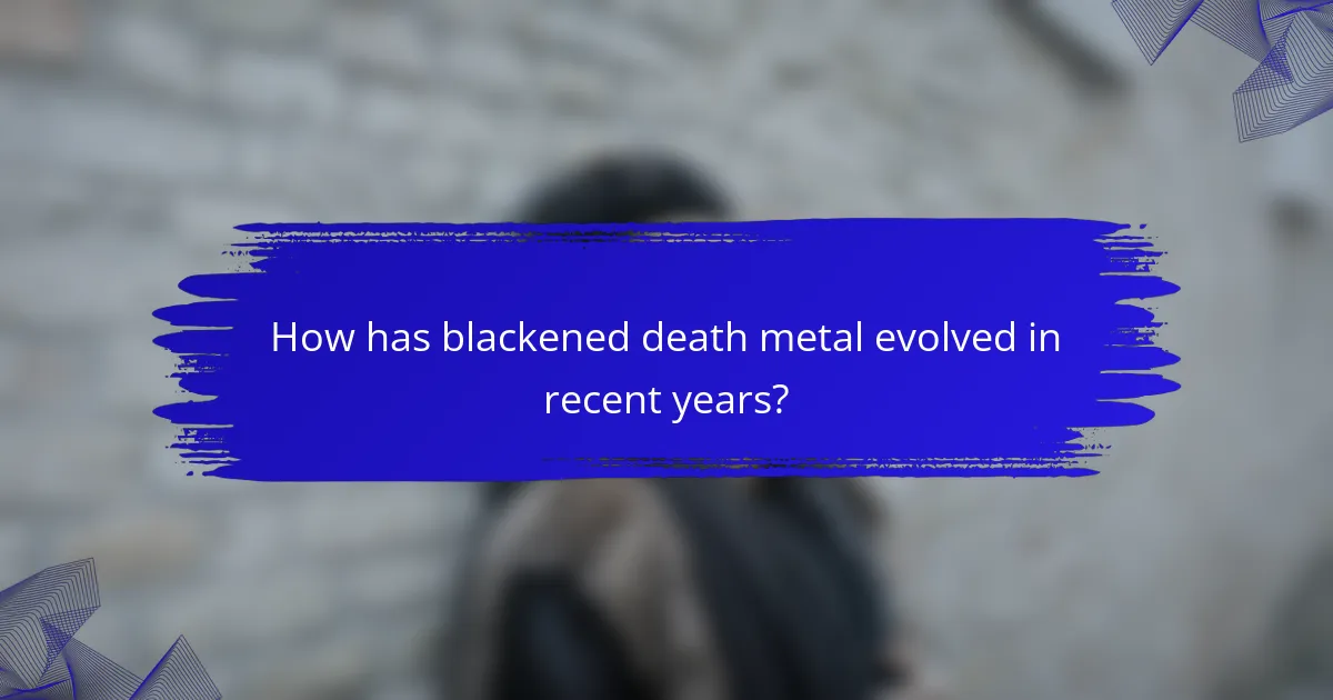 How has blackened death metal evolved in recent years?