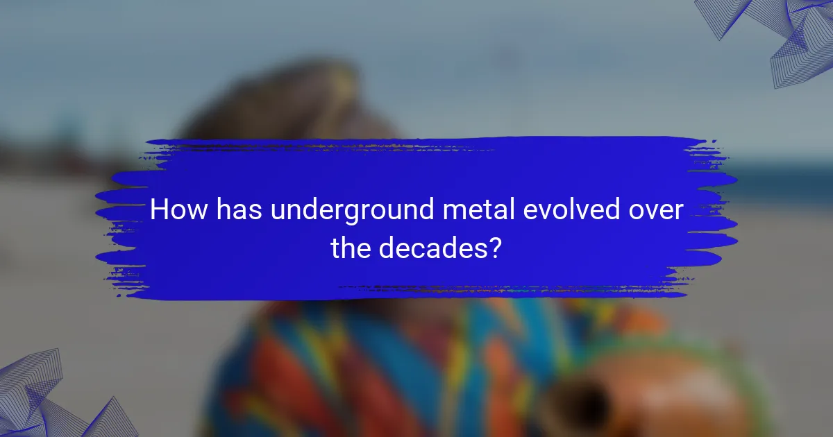 How has underground metal evolved over the decades?
