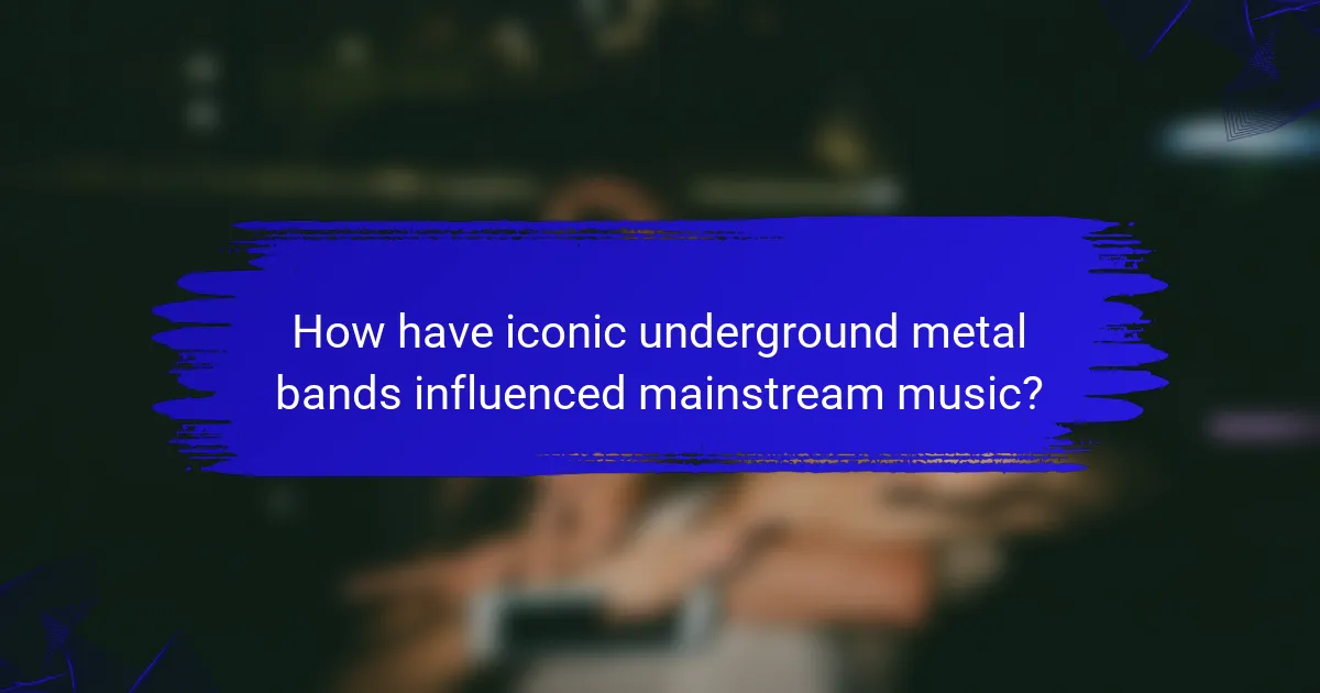 How have iconic underground metal bands influenced mainstream music?