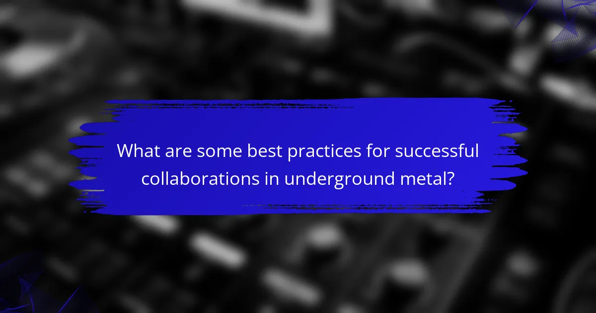 What are some best practices for successful collaborations in underground metal?
