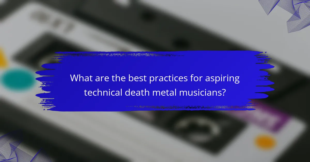 What are the best practices for aspiring technical death metal musicians?
