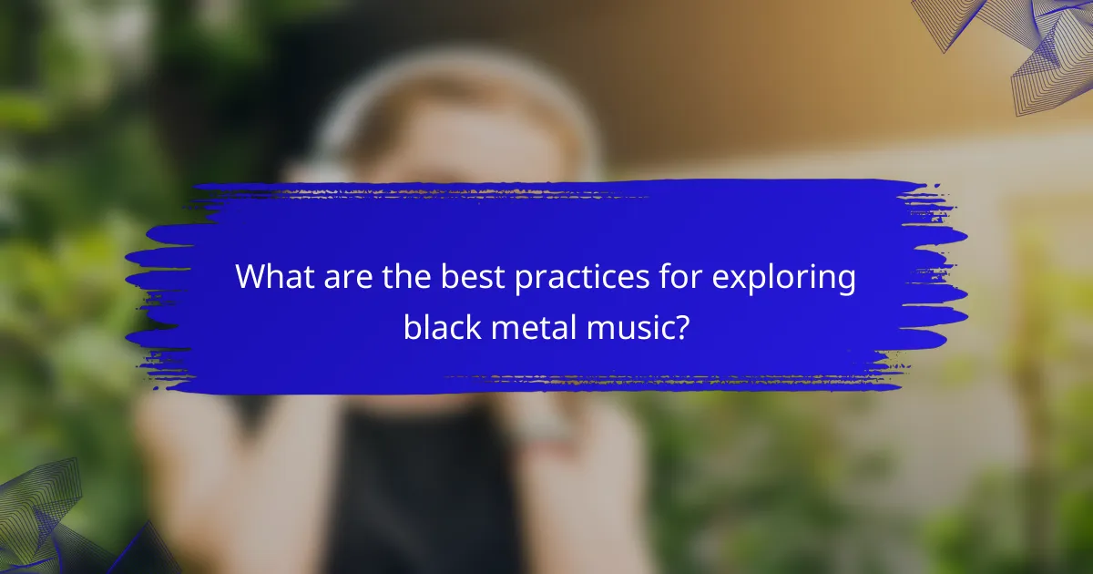 What are the best practices for exploring black metal music?