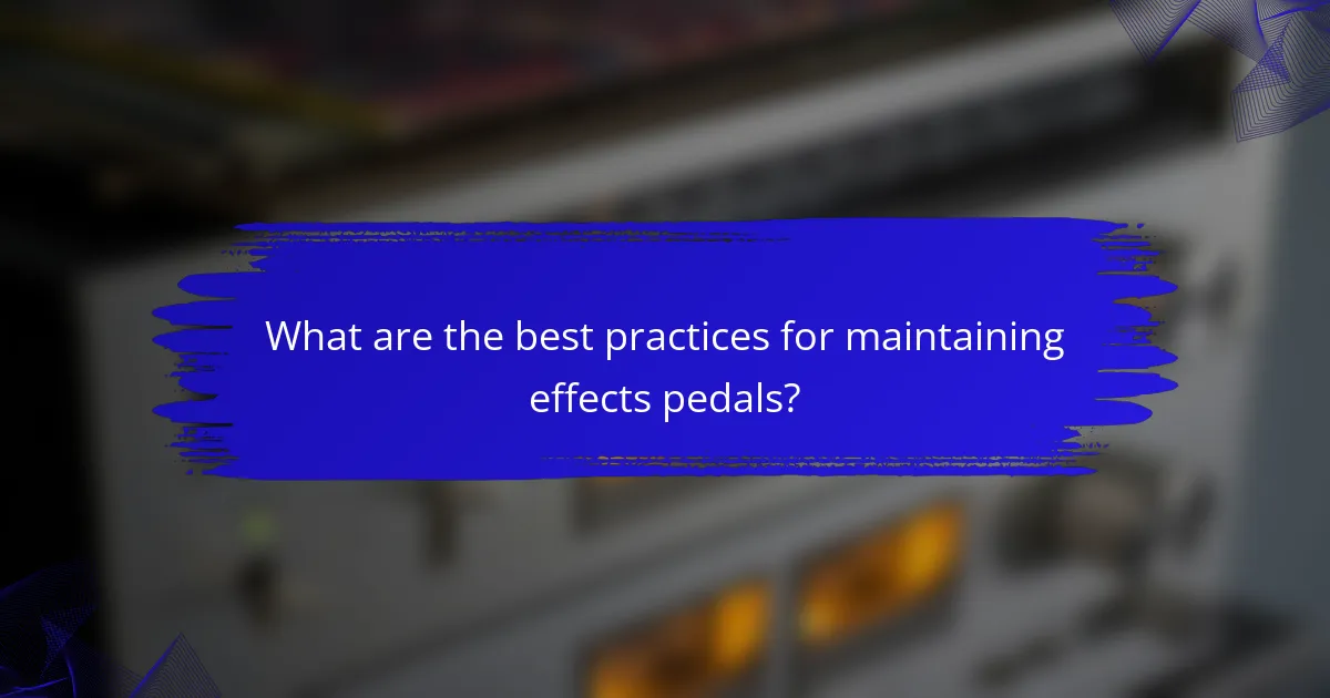What are the best practices for maintaining effects pedals?