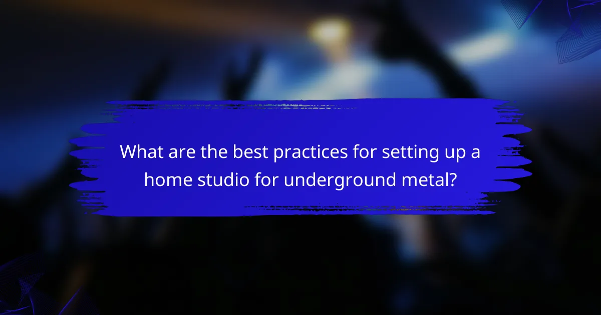 What are the best practices for setting up a home studio for underground metal?
