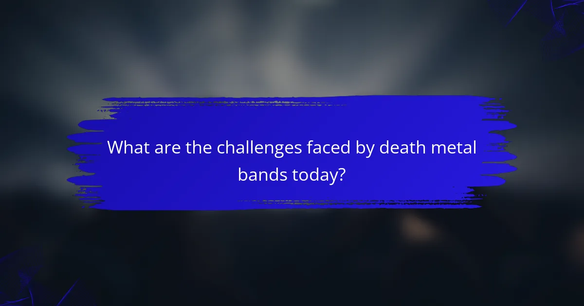What are the challenges faced by death metal bands today?