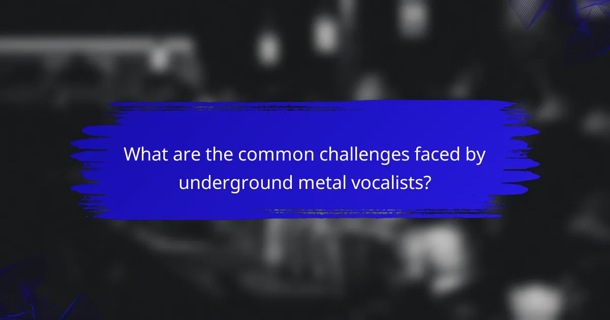 What are the common challenges faced by underground metal vocalists?