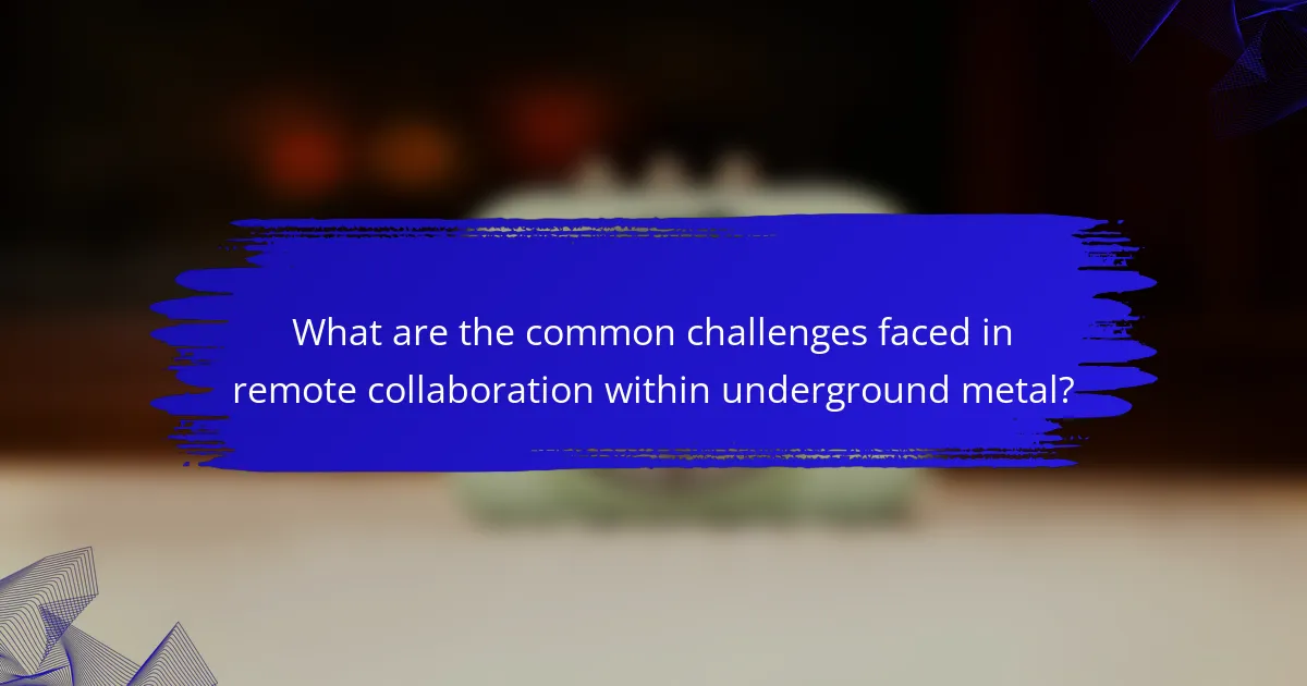 What are the common challenges faced in remote collaboration within underground metal?