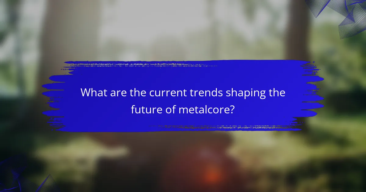 What are the current trends shaping the future of metalcore?
