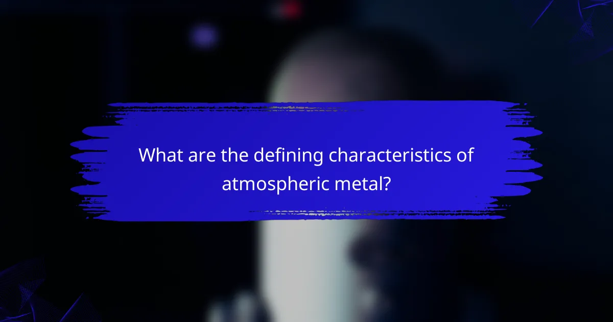 What are the defining characteristics of atmospheric metal?
