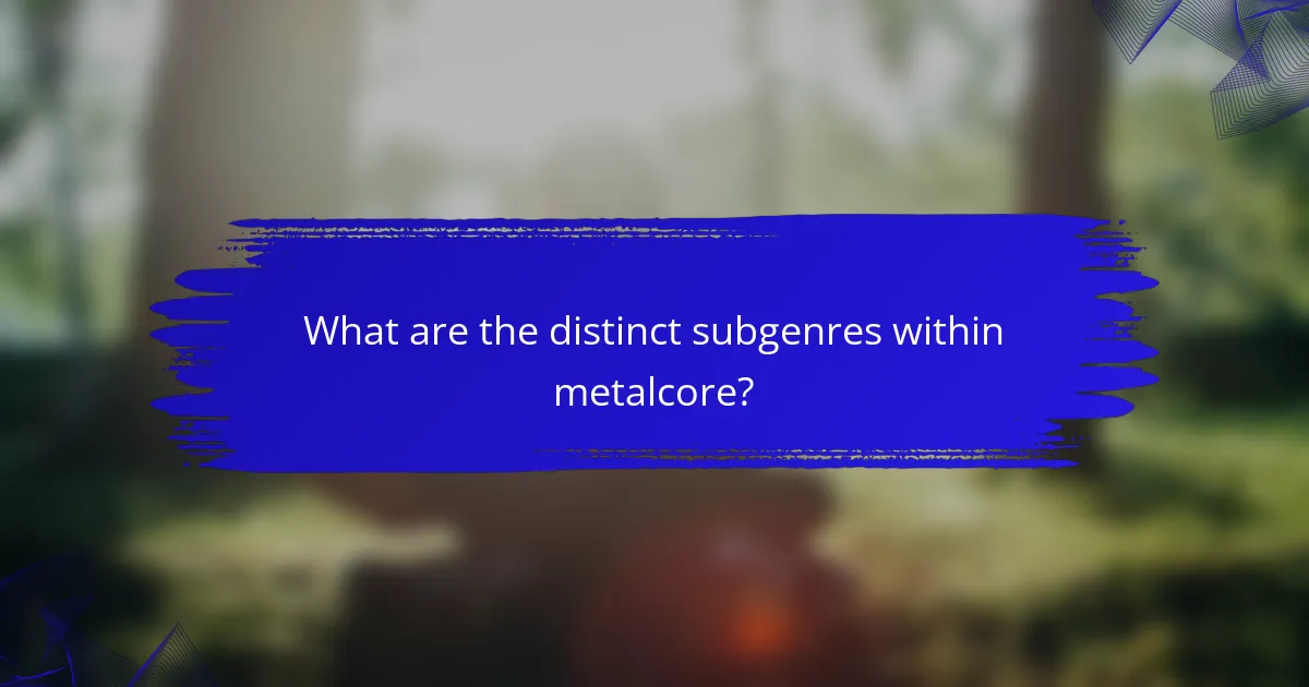 What are the distinct subgenres within metalcore?