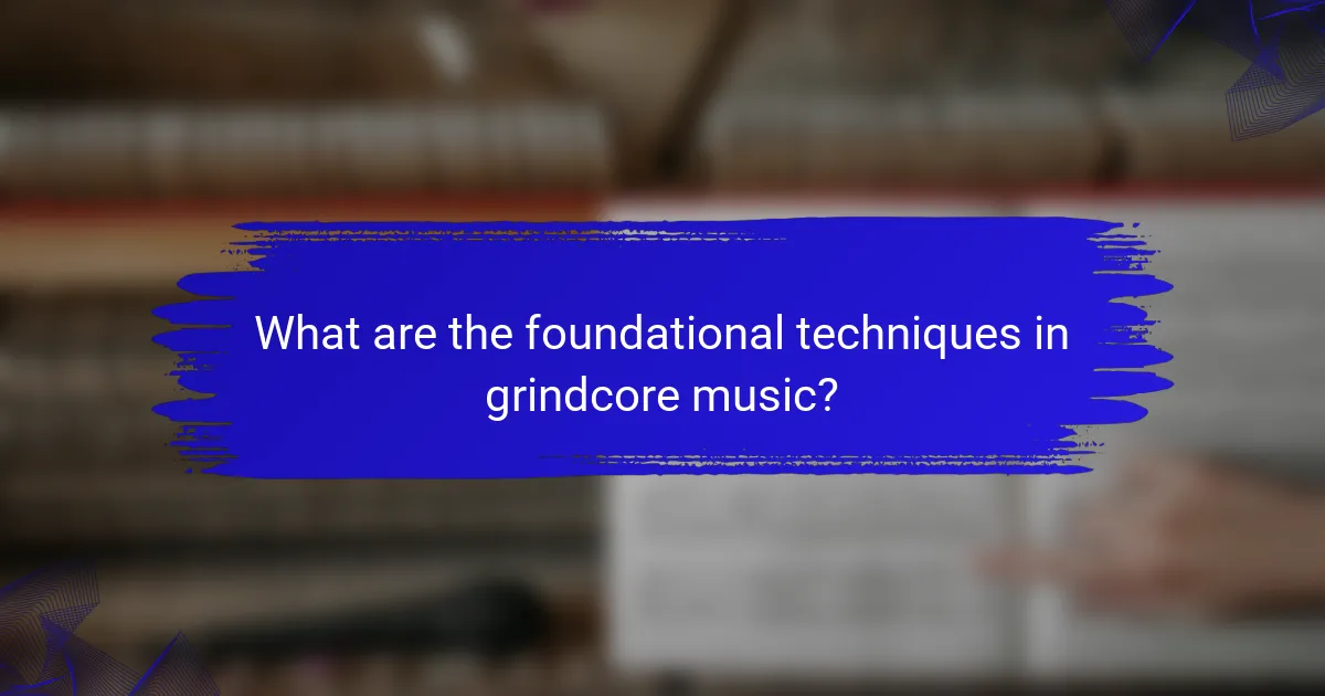 What are the foundational techniques in grindcore music?
