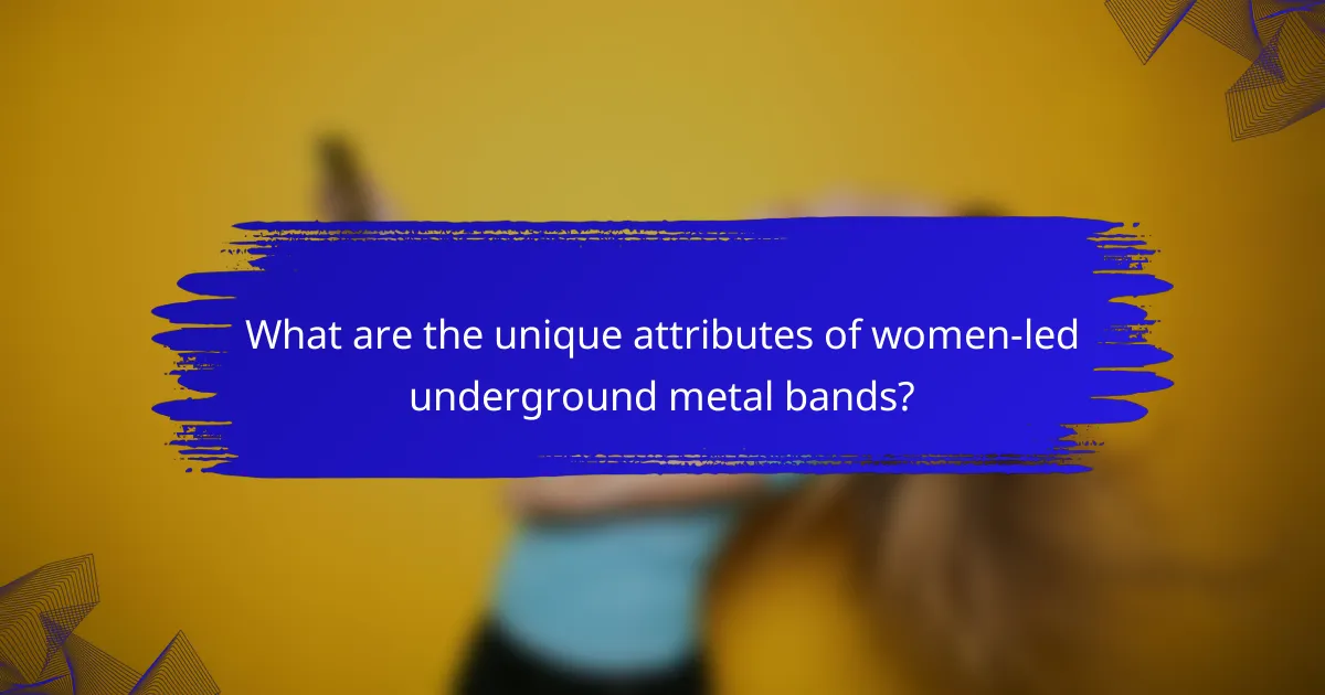 What are the unique attributes of women-led underground metal bands?