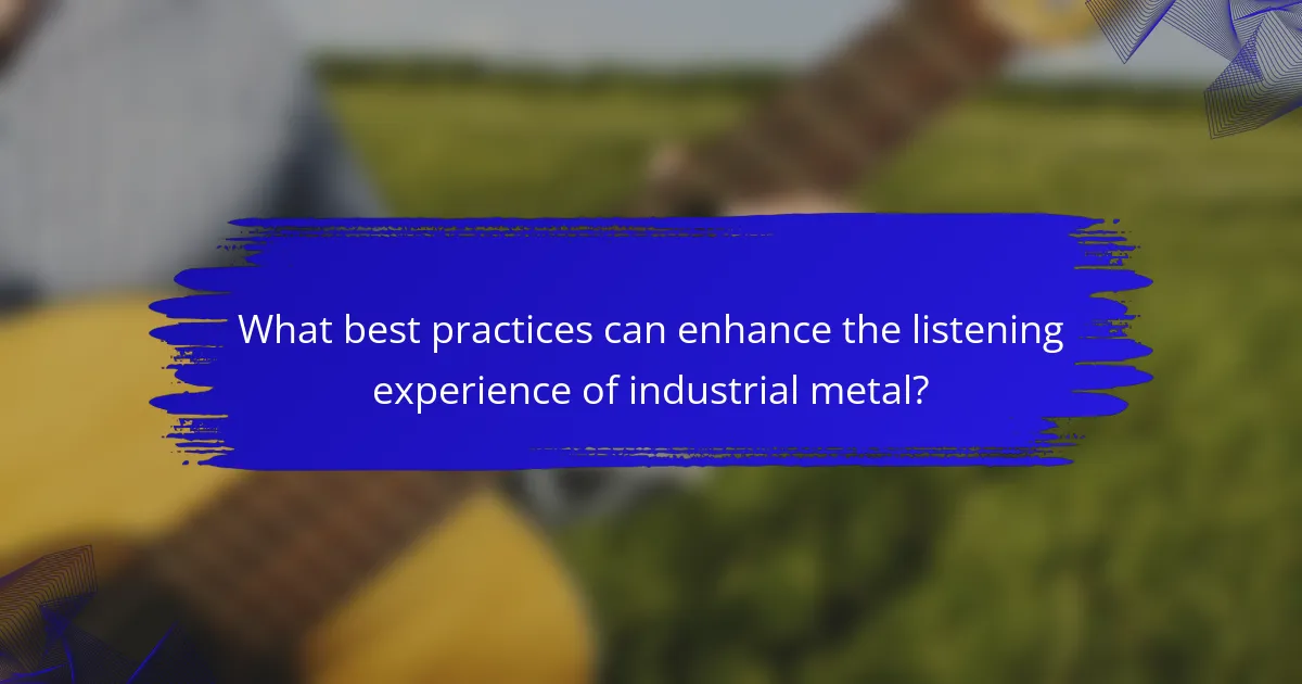 What best practices can enhance the listening experience of industrial metal?