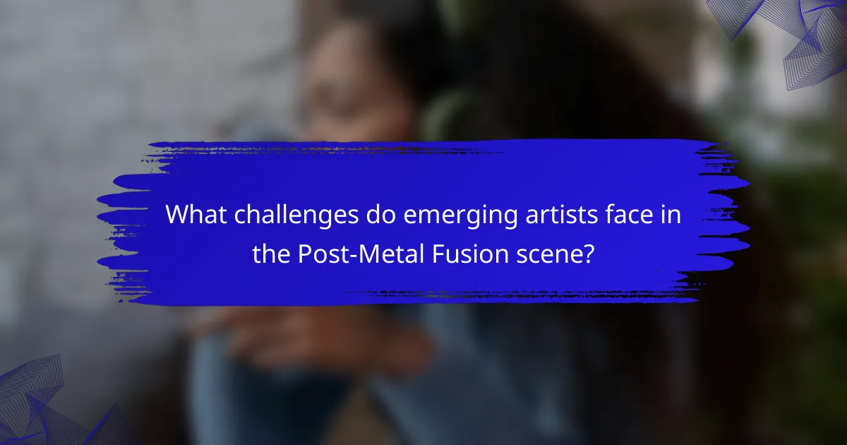 What challenges do emerging artists face in the Post-Metal Fusion scene?