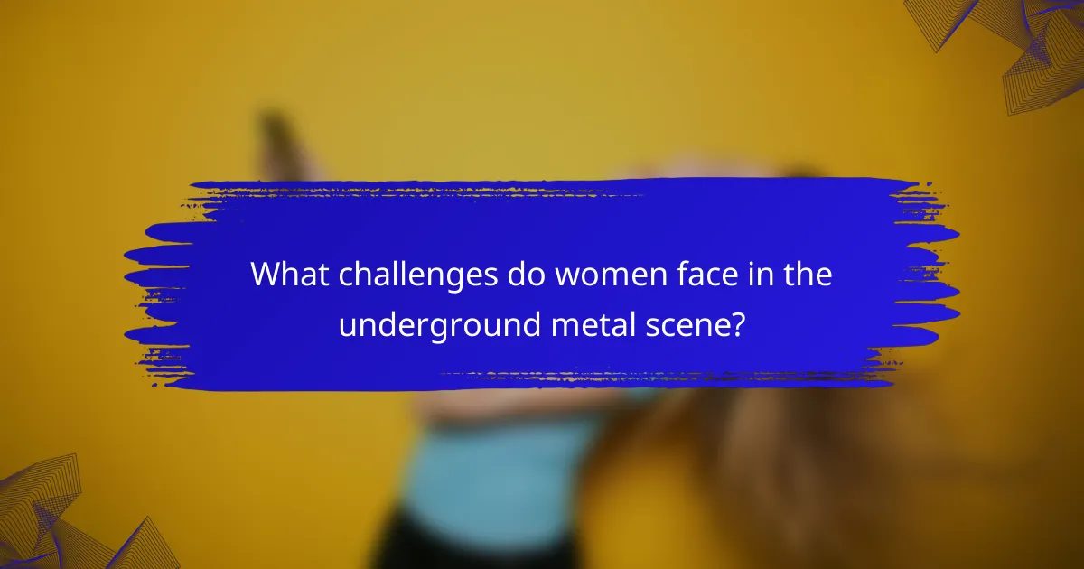 What challenges do women face in the underground metal scene?