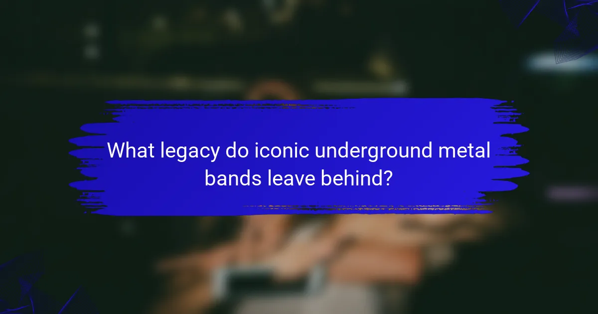 What legacy do iconic underground metal bands leave behind?