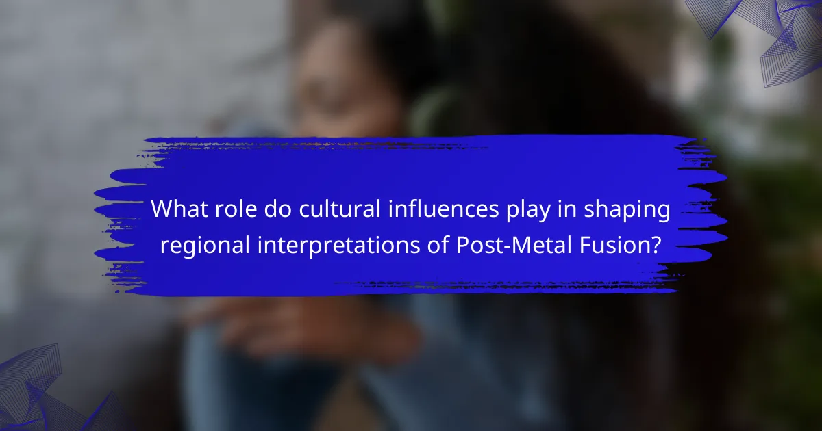 What role do cultural influences play in shaping regional interpretations of Post-Metal Fusion?