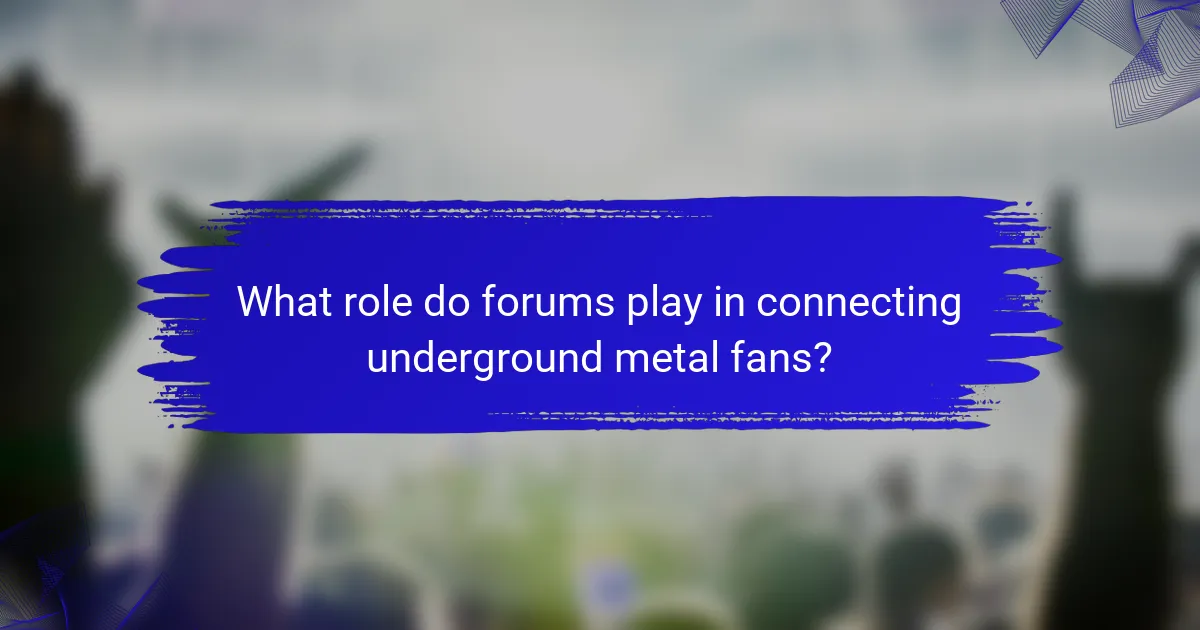 What role do forums play in connecting underground metal fans?
