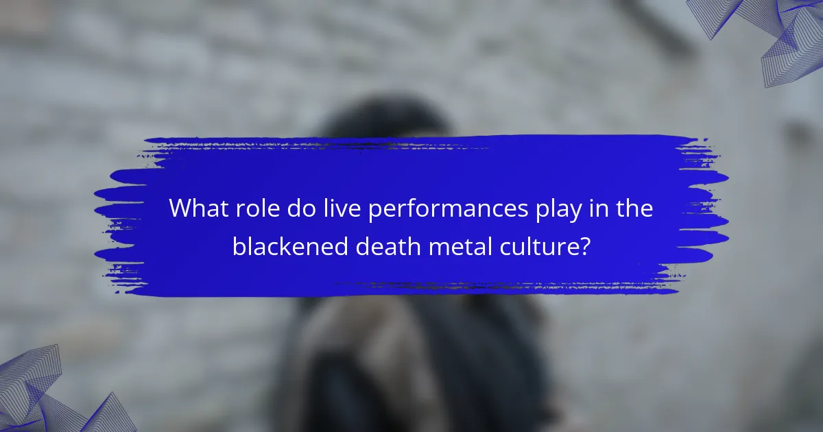 What role do live performances play in the blackened death metal culture?