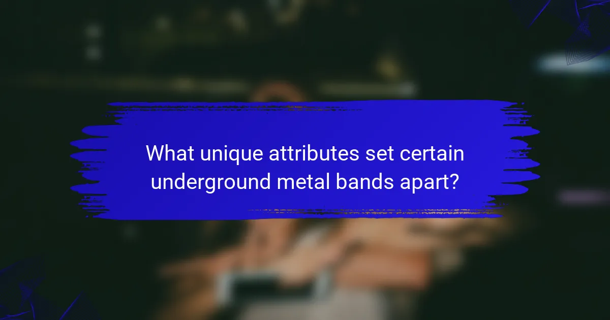 What unique attributes set certain underground metal bands apart?