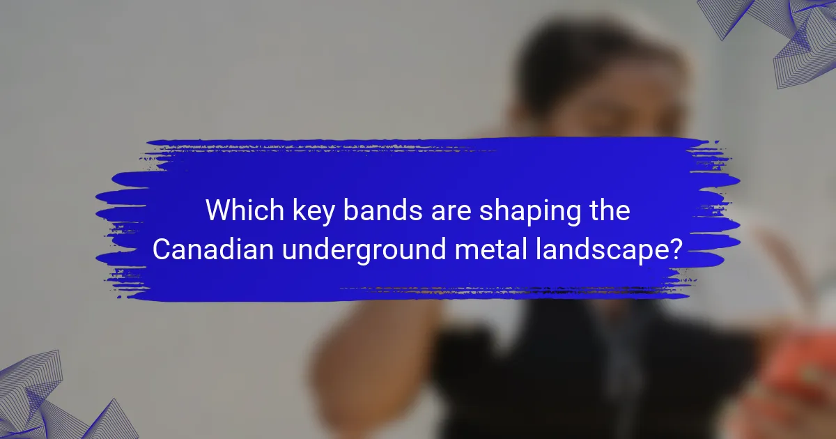 Which key bands are shaping the Canadian underground metal landscape?