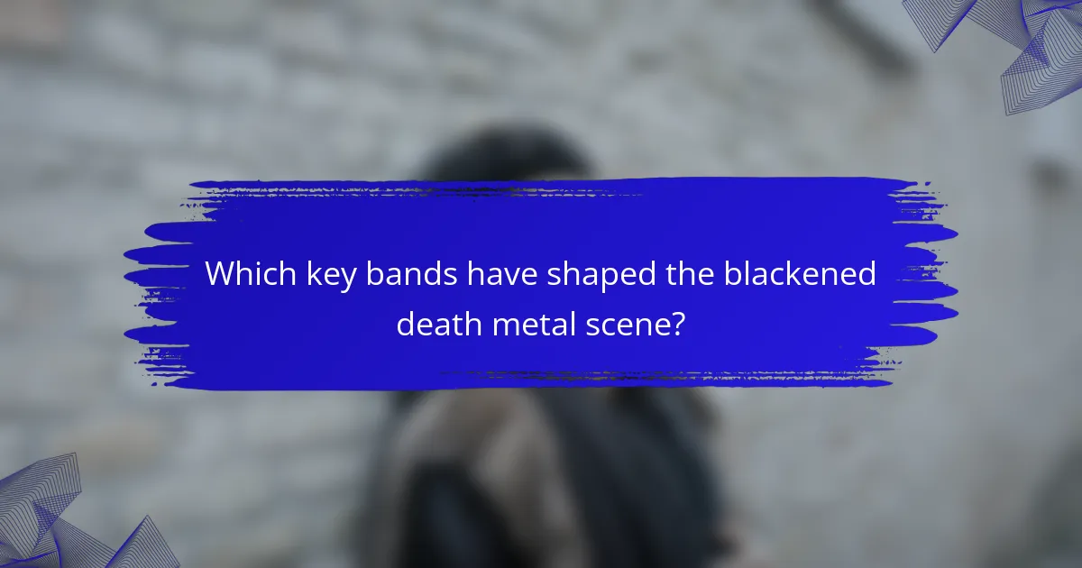 Which key bands have shaped the blackened death metal scene?