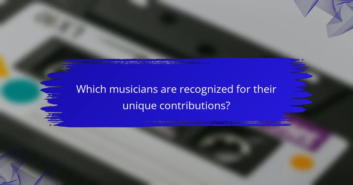 Which musicians are recognized for their unique contributions?