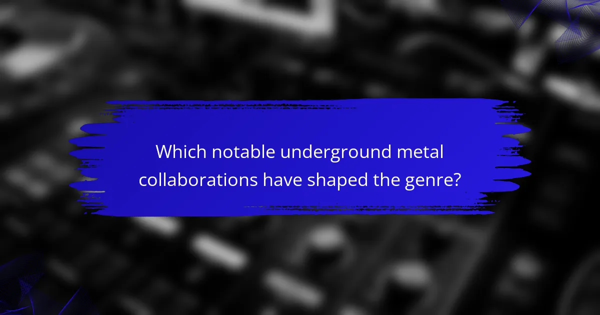Which notable underground metal collaborations have shaped the genre?