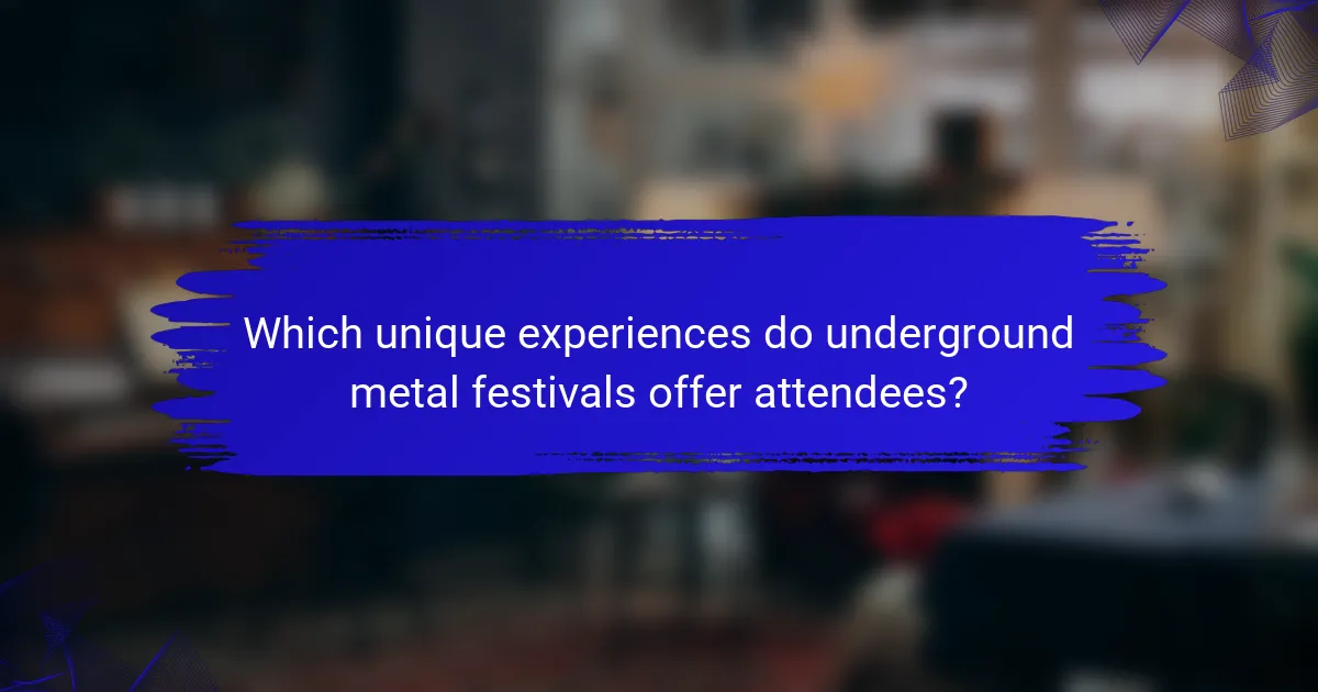 Which unique experiences do underground metal festivals offer attendees?